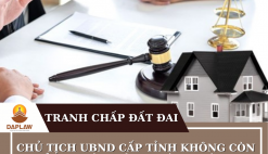 CHỦ TỊCH UBND CẤP TỈNH KHÔNG CÒN THẨM QUYỀN GIẢI QUYẾT  KHIẾU NẠI TRANH CHẤP ĐẤT ĐAI (DỰ KIẾN)?